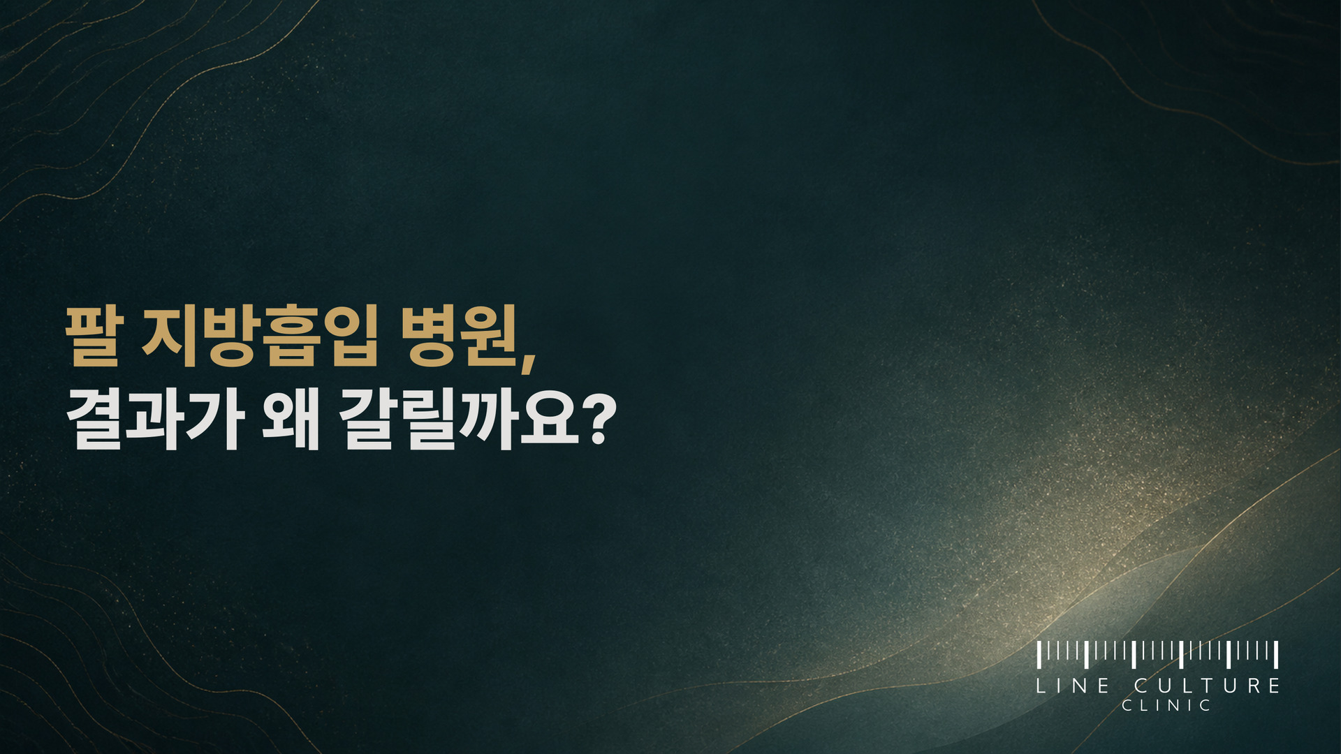 팔 지방흡입 병원, 결과가 왜 갈릴까요? - 라인컬처의원