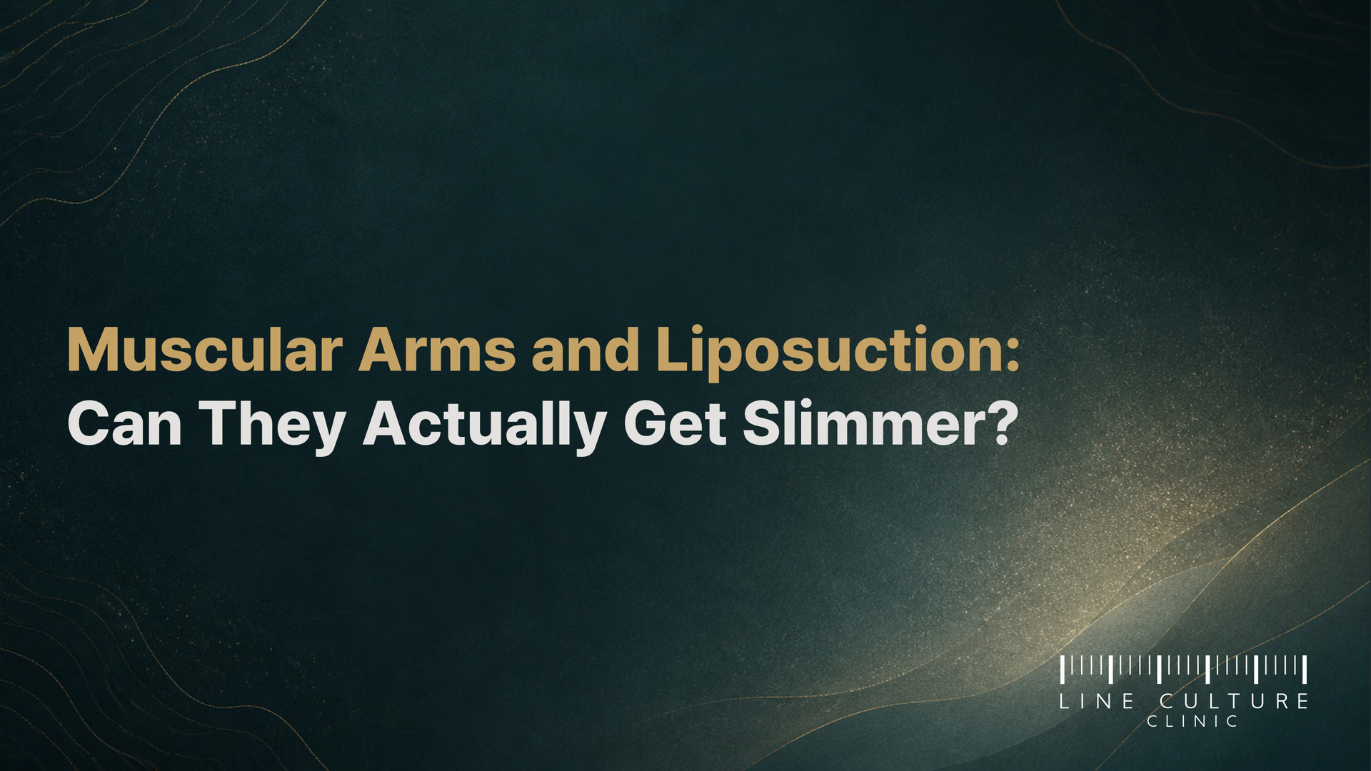 Muscular Arms and Liposuction: Can They Actually Get Slimmer? - Line Culture Clinic