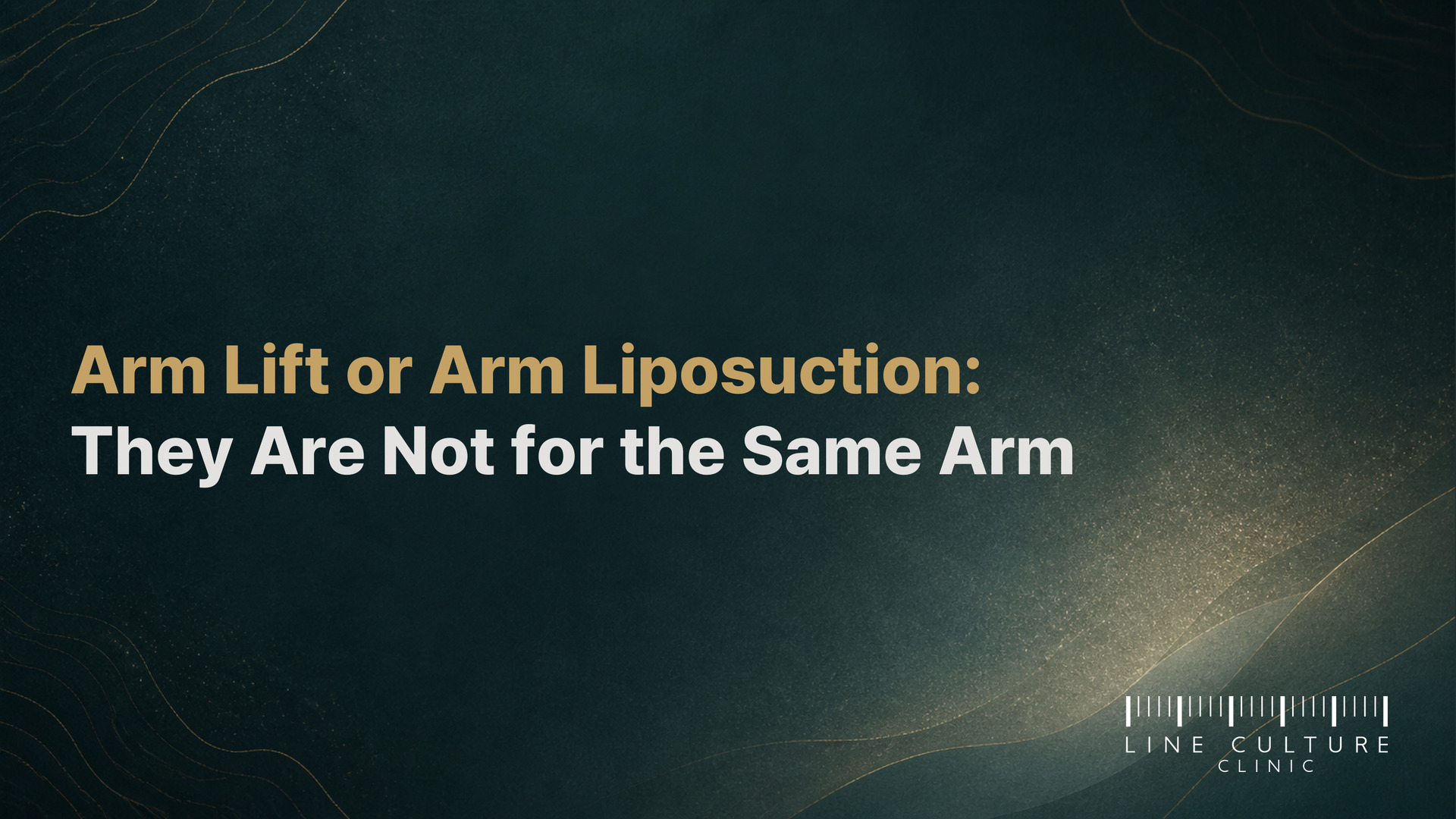 Arm Lift or Arm Liposuction: They Are Not for the Same Arm - Line Culture Clinic