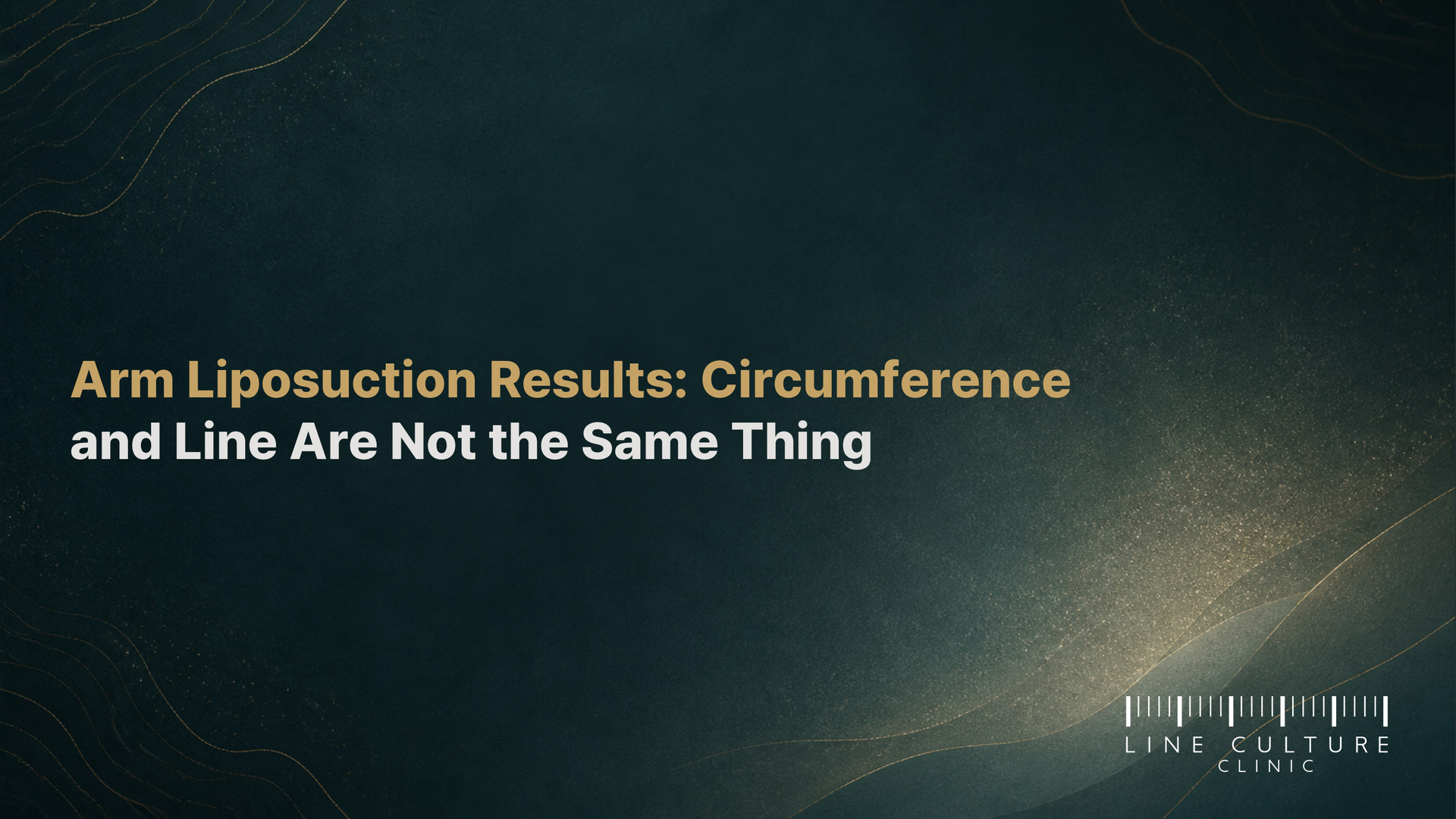 Arm Liposuction Results: Circumference and Line Are Not the Same Thing - Line Culture Clinic