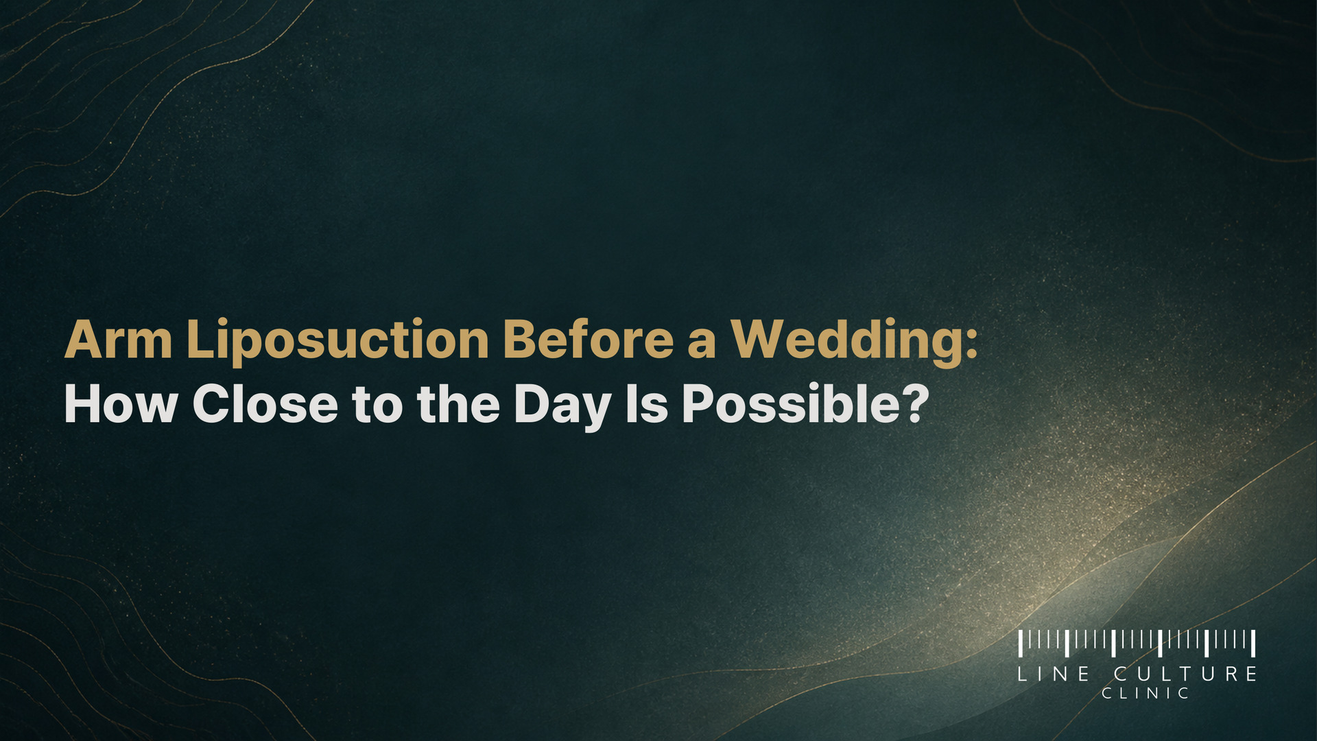 Arm Liposuction Before a Wedding: How Close to the Day Is Possible? - Line Culture Clinic