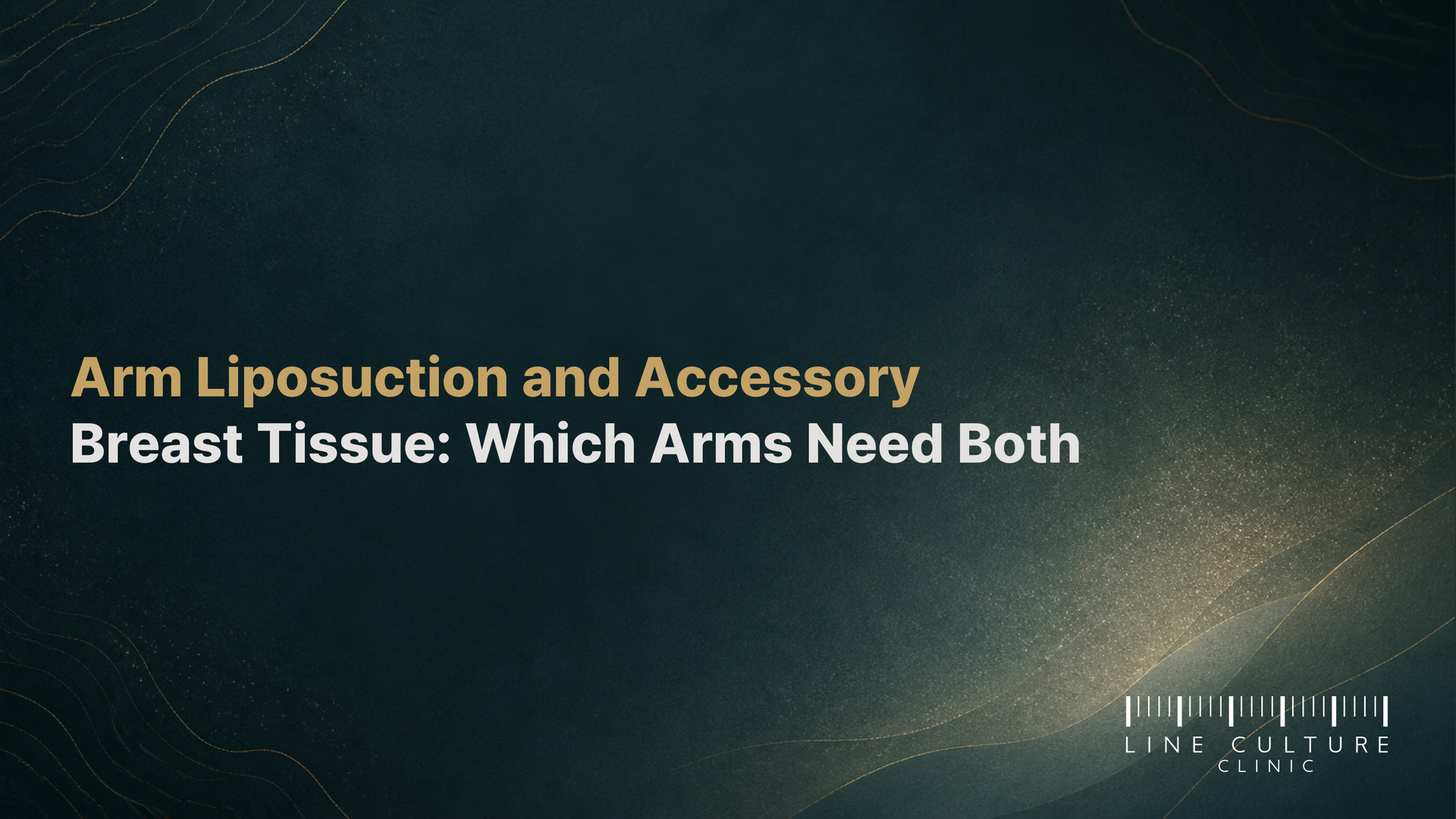 Arm Liposuction and Accessory Breast Tissue: Which Arms Need Both - Line Culture Clinic