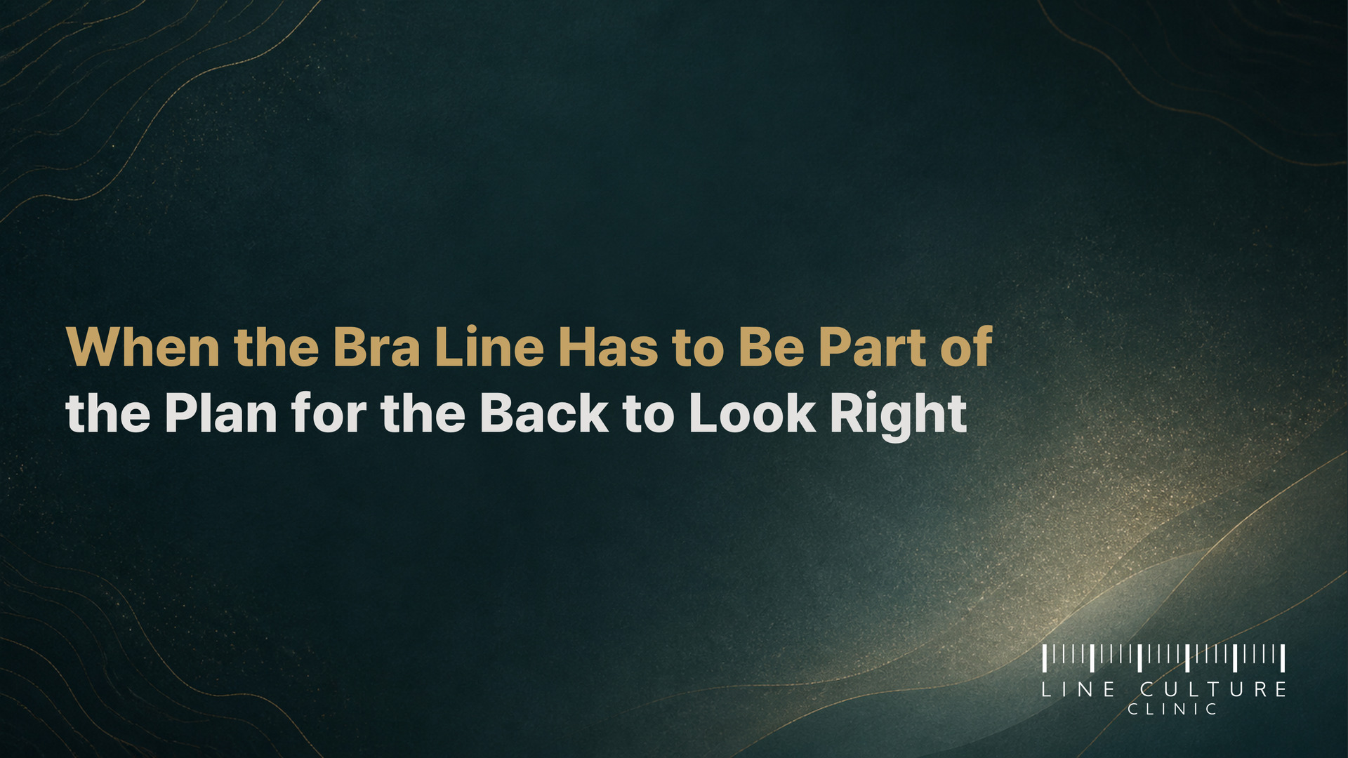 When the Bra Line Has to Be Part of the Plan for the Back to Look Right - Line Culture Clinic