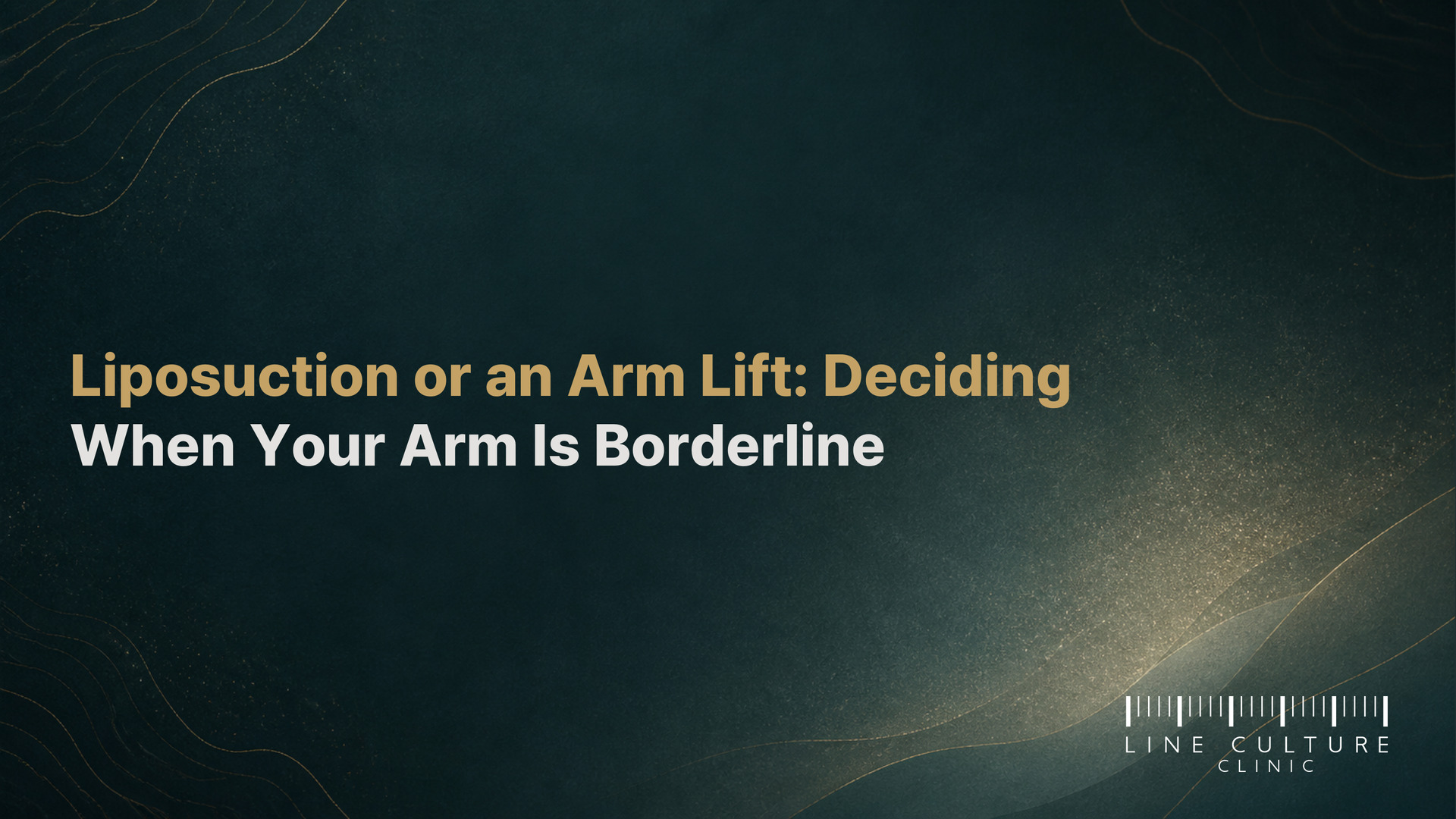 Liposuction or an Arm Lift: Deciding When Your Arm Is Borderline - Line Culture Clinic