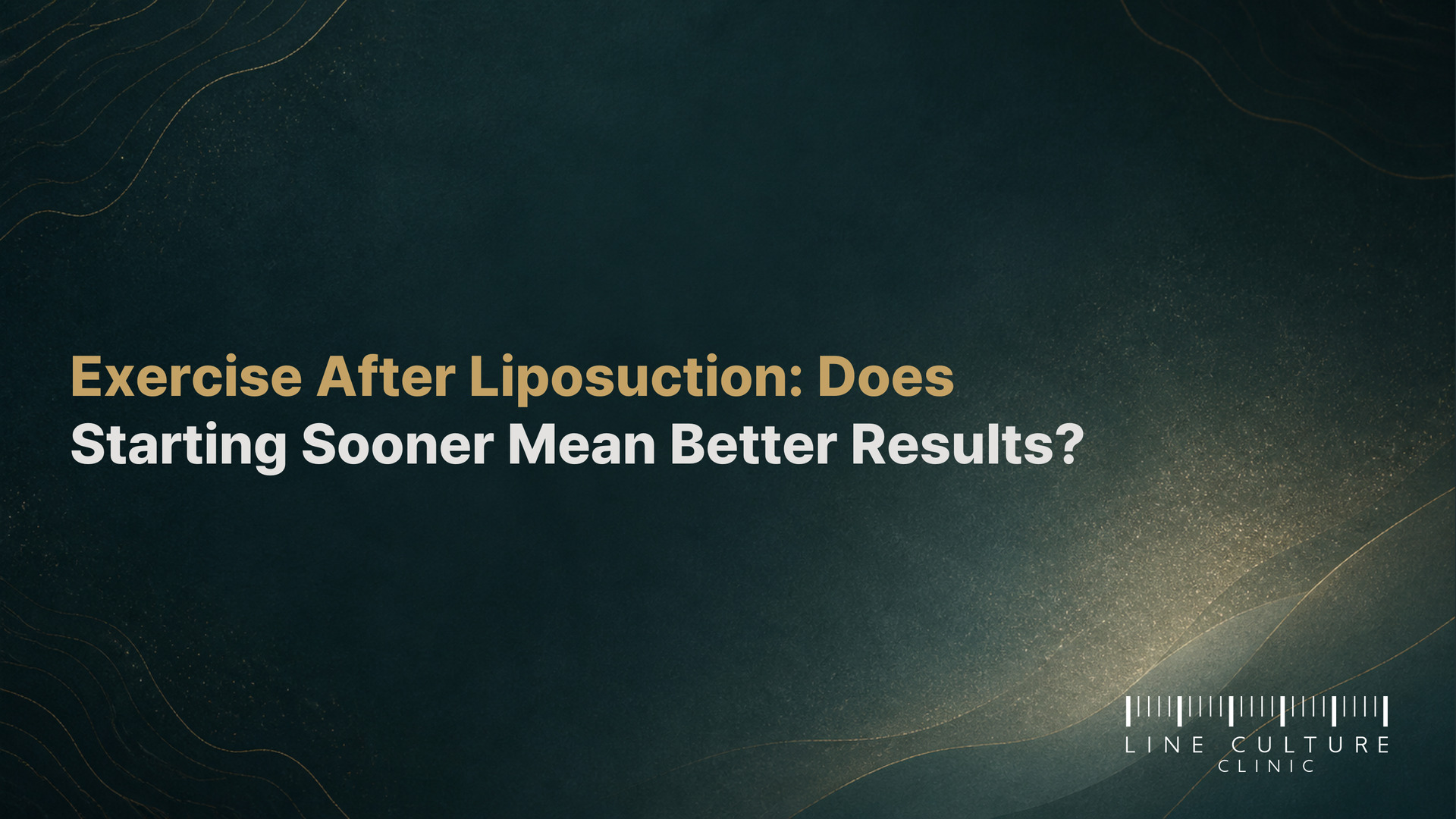 Exercise After Liposuction: Does Starting Sooner Mean Better Results? - Line Culture Clinic