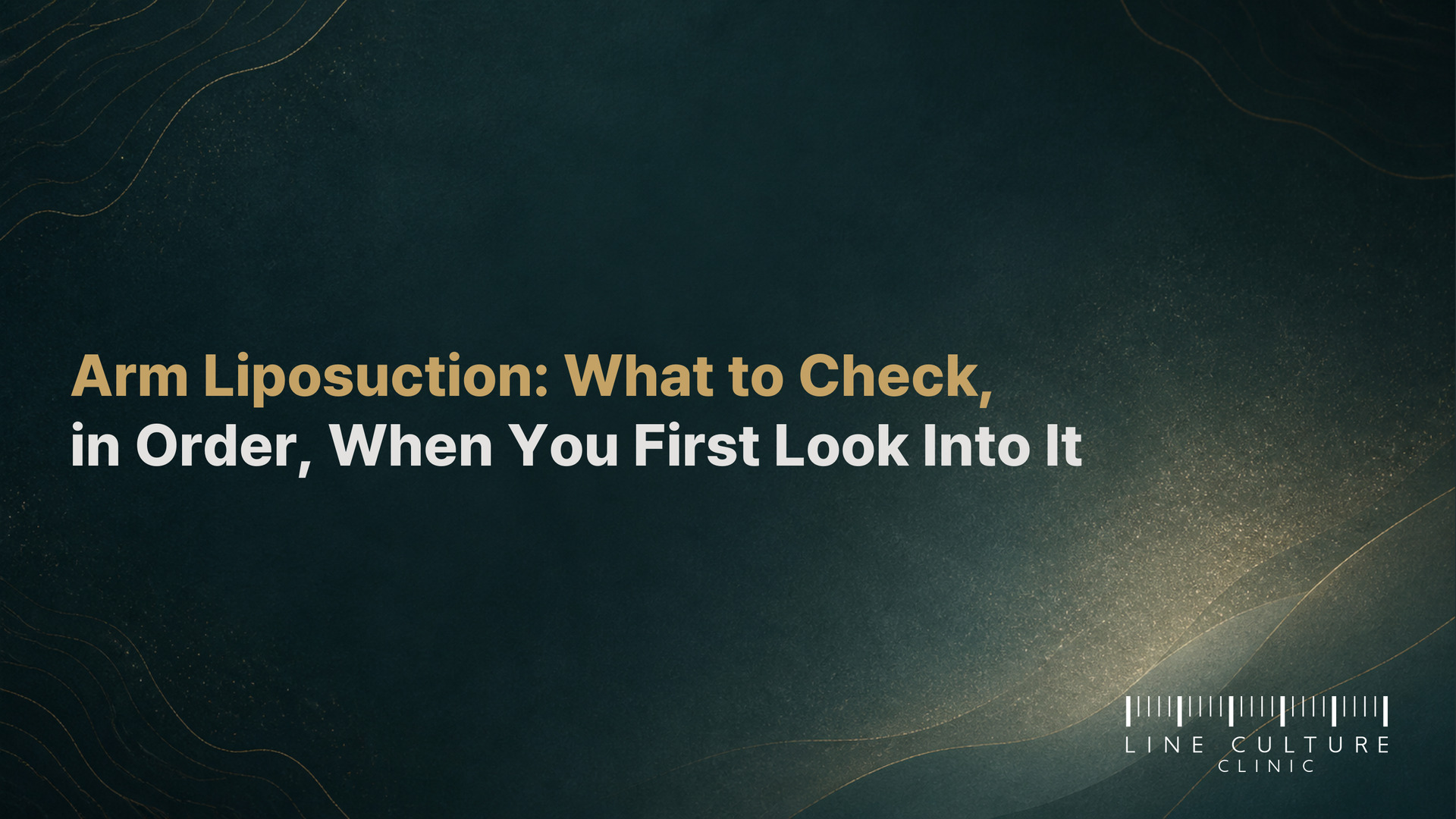 Arm Liposuction: What to Check, in Order, When You First Look Into It - Line Culture Clinic