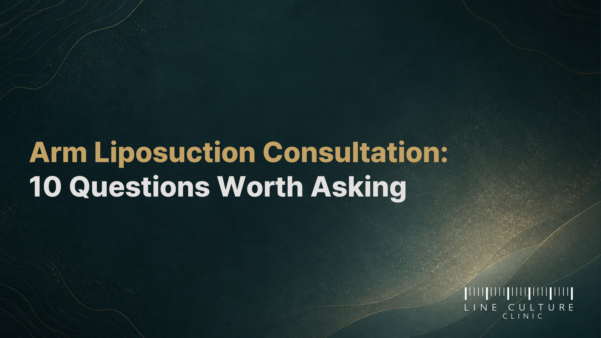 Arm Liposuction Consultation: 10 Questions Worth Asking - Line Culture Clinic