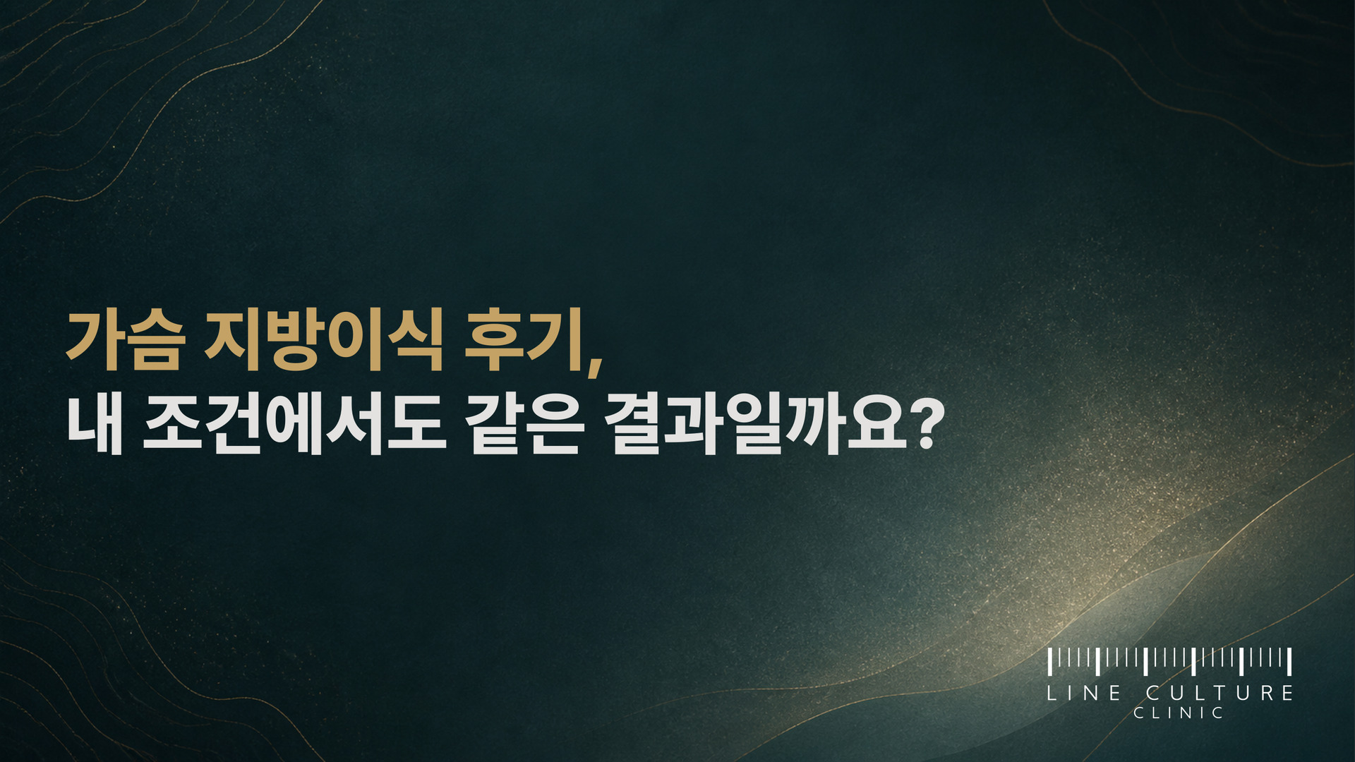 가슴 지방이식 후기, 내 조건에서도 같은 결과일까요? - 라인컬처의원