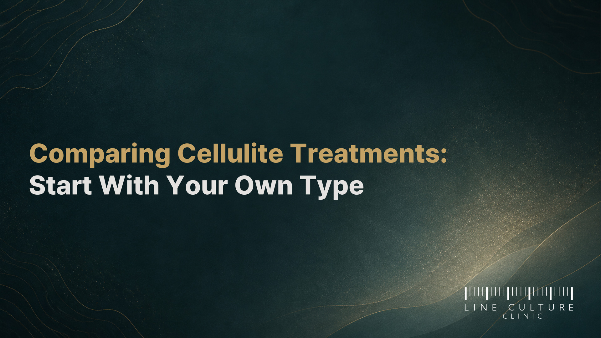 Comparing Cellulite Treatments: Start With Your Own Type - Line Culture Clinic