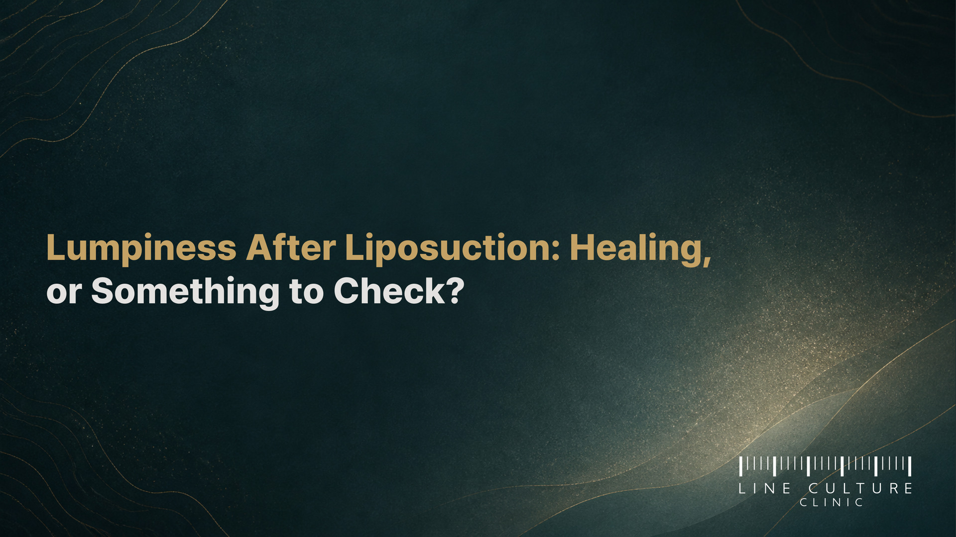 Lumpiness After Liposuction: Healing, or Something to Check? - Line Culture Clinic