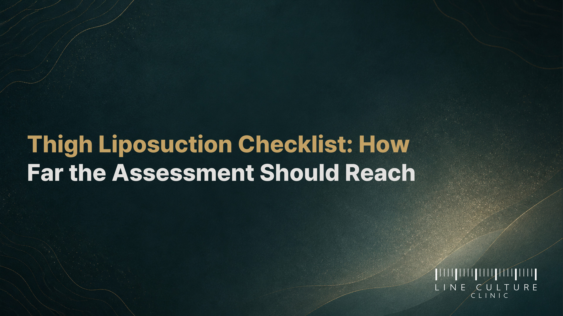 Thigh Liposuction Checklist: How Far the Assessment Should Reach - Line Culture Clinic