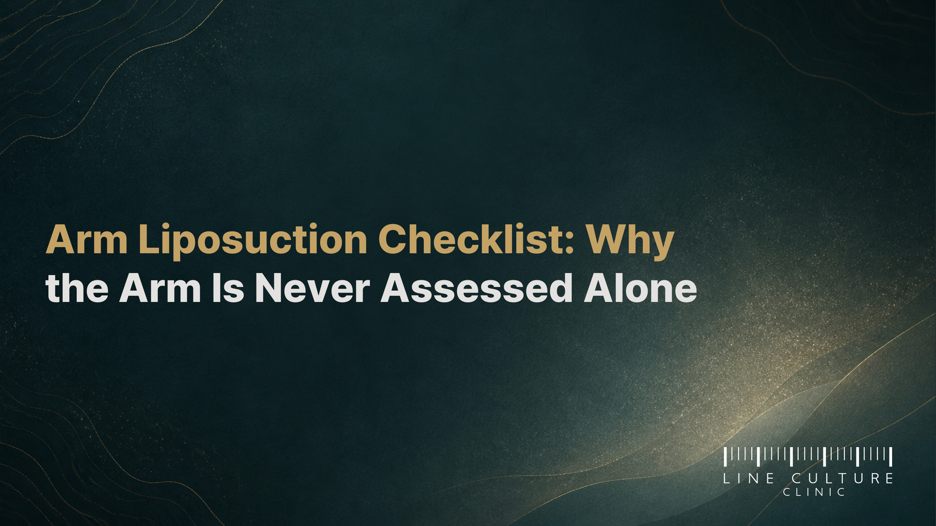 Arm Liposuction Checklist: Why the Arm Is Never Assessed Alone - Line Culture Clinic