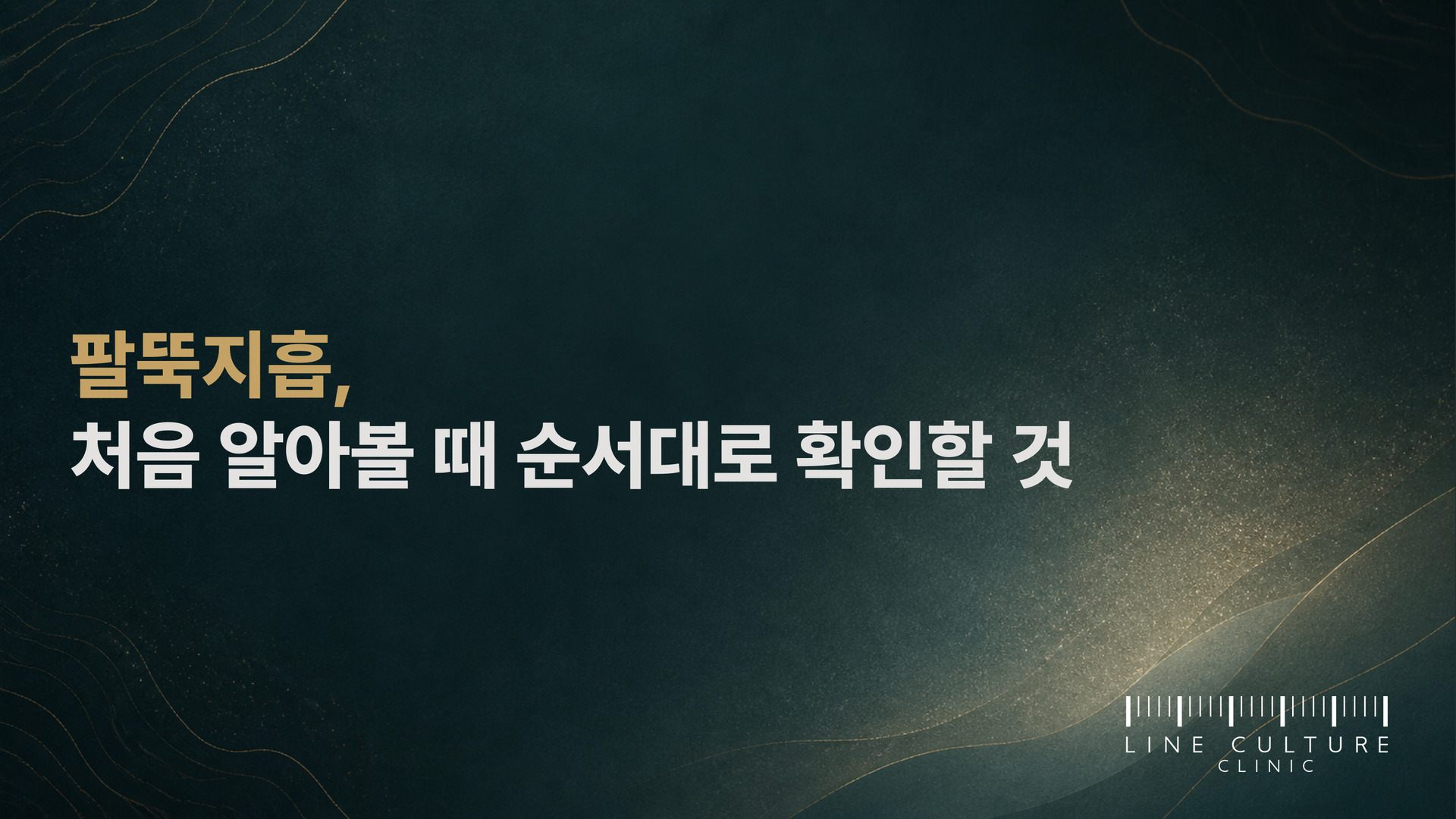 팔뚝지흡, 처음 알아볼 때 순서대로 확인할 것 - 라인컬처의원